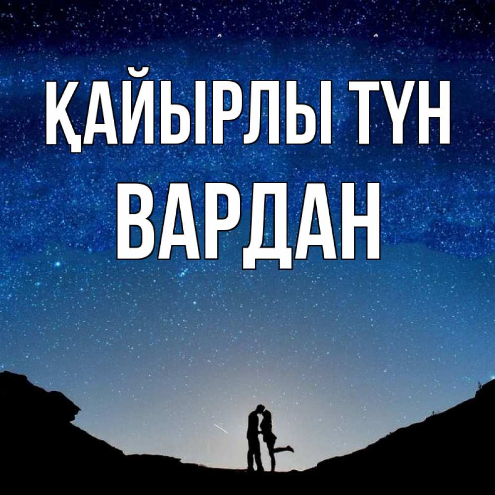 Күн сайын ашық хат с именем, Вардан Қайырлы түн звездное небо и люди Онлайн тегін жүктеп алу тілектері бар керемет карта 