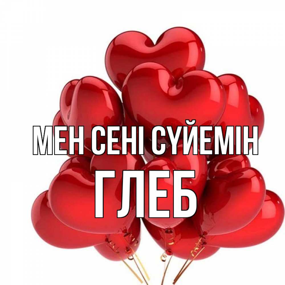 Күн сайын ашық хат с именем, Глеб Мен сені сүйемін бордовые шары Онлайн тегін жүктеп алу тілектері бар керемет карта 