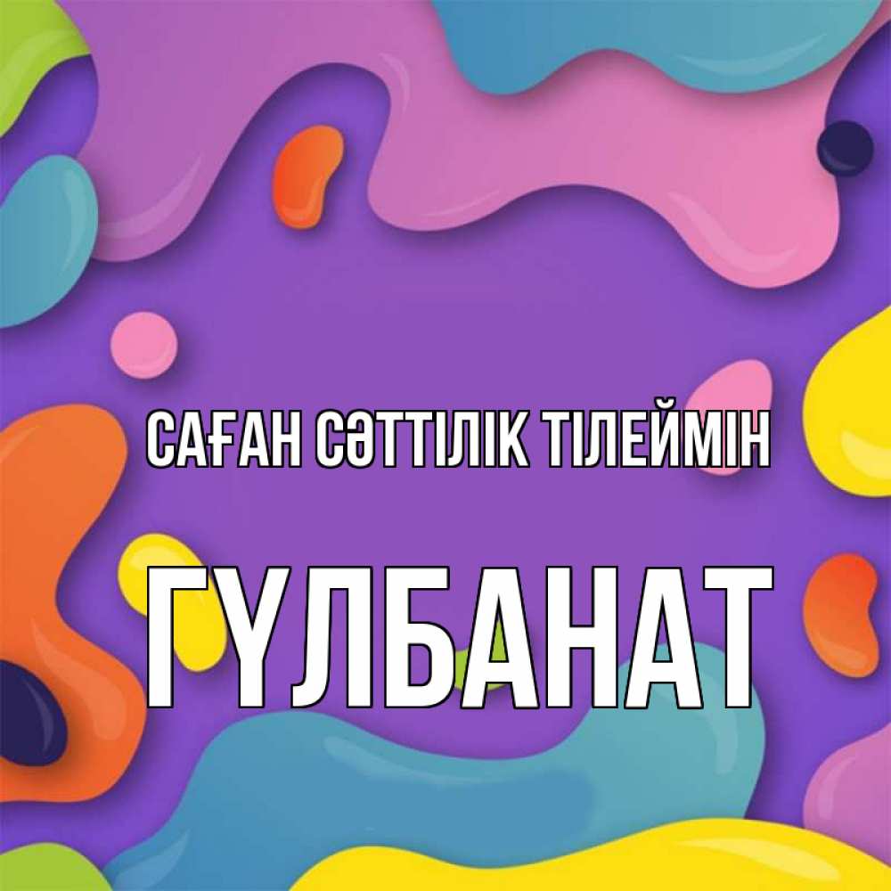 Күн сайын ашық хат с именем, ГҮЛБАНАТ Саған сәттілік тілеймін абстрактное что то Онлайн тегін жүктеп алу тілектері бар керемет карта 