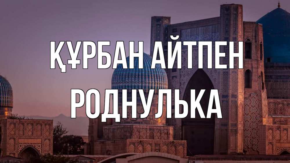 Күн сайын ашық хат с именем, Роднулька Құрбан айтпен мечеть Онлайн тегін жүктеп алу тілектері бар керемет карта 