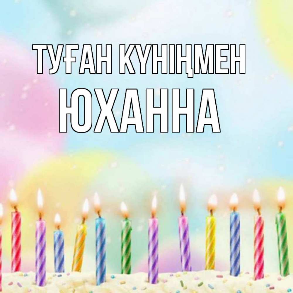 Күн сайын ашық хат с именем, Юханна Туған күніңмен разноцветное Онлайн тегін жүктеп алу тілектері бар керемет карта 