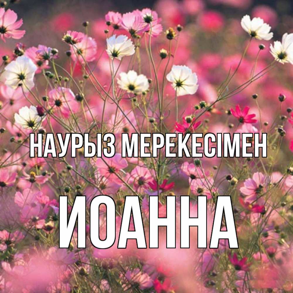 Күн сайын ашық хат с именем, Иоанна Наурыз мерекесімен красиво 1 Онлайн тегін жүктеп алу тілектері бар керемет карта 