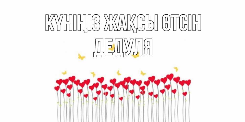 Күн сайын ашық хат с именем, Дедуля Күніңіз жақсы өтсін открытка отличного дня с сердечками Онлайн тегін жүктеп алу тілектері бар керемет карта 