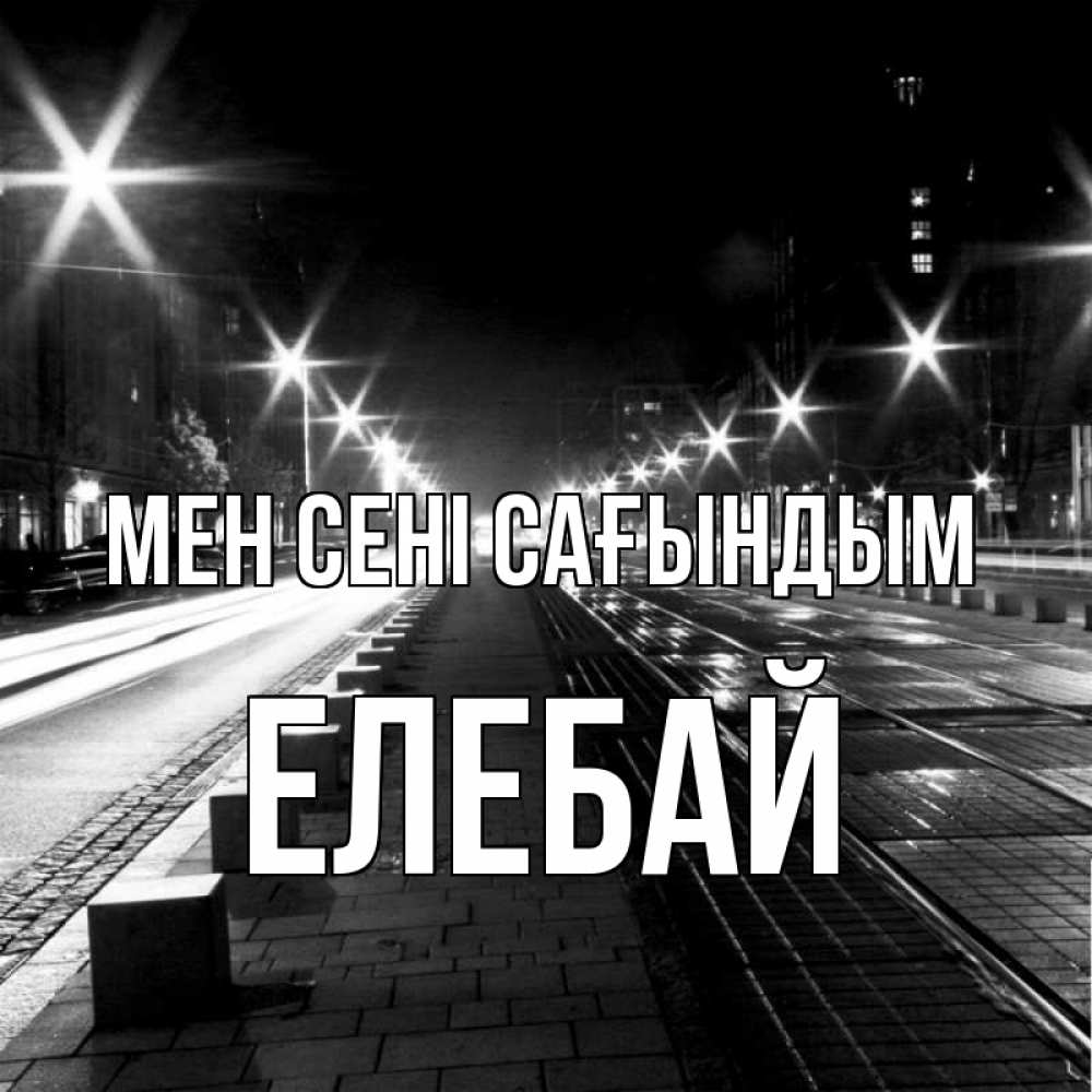 Күн сайын ашық хат с именем, Елебай Мен сені сағындым проспект Онлайн тегін жүктеп алу тілектері бар керемет карта 