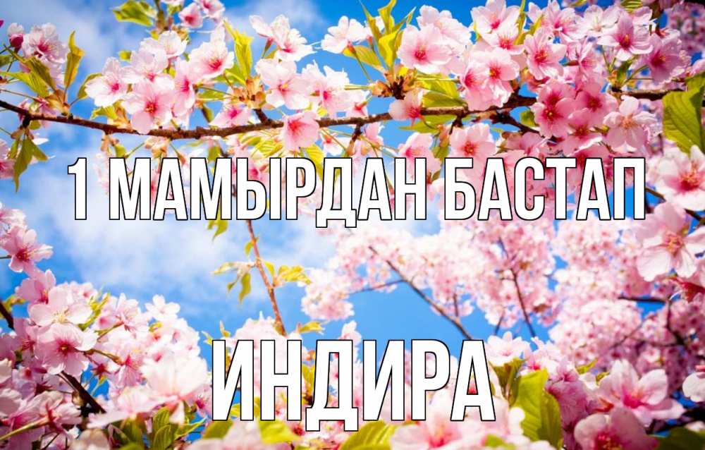 Күн сайын ашық хат с именем, ИНДИРА 1 мамырдан бастап С 1 мая Онлайн тегін жүктеп алу тілектері бар керемет карта 