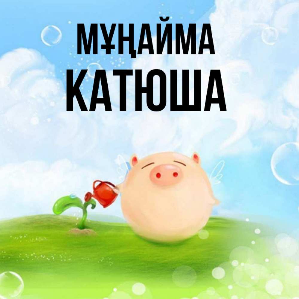 Күн сайын ашық хат с именем, Катюша Мұңайма поливает цветок порося Онлайн тегін жүктеп алу тілектері бар керемет карта 