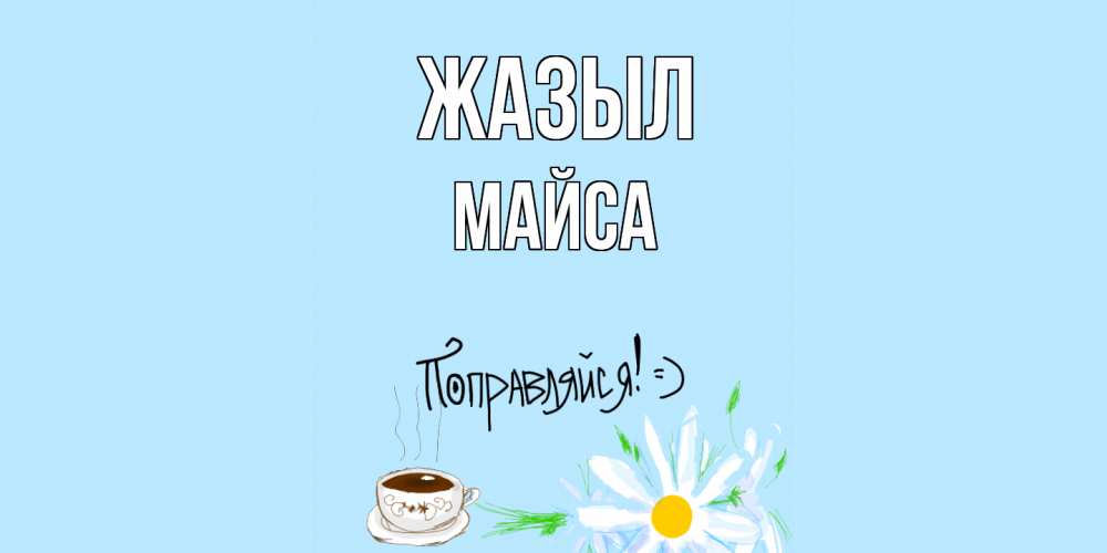 Күн сайын ашық хат с именем, МАЙСА Жазыл чай Онлайн тегін жүктеп алу тілектері бар керемет карта 