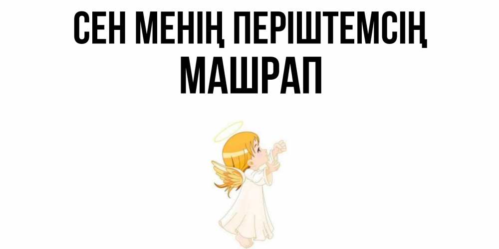 Күн сайын ашық хат с именем, МАШРАП Сен менің періштемсің ангел, девочка Онлайн тегін жүктеп алу тілектері бар керемет карта 
