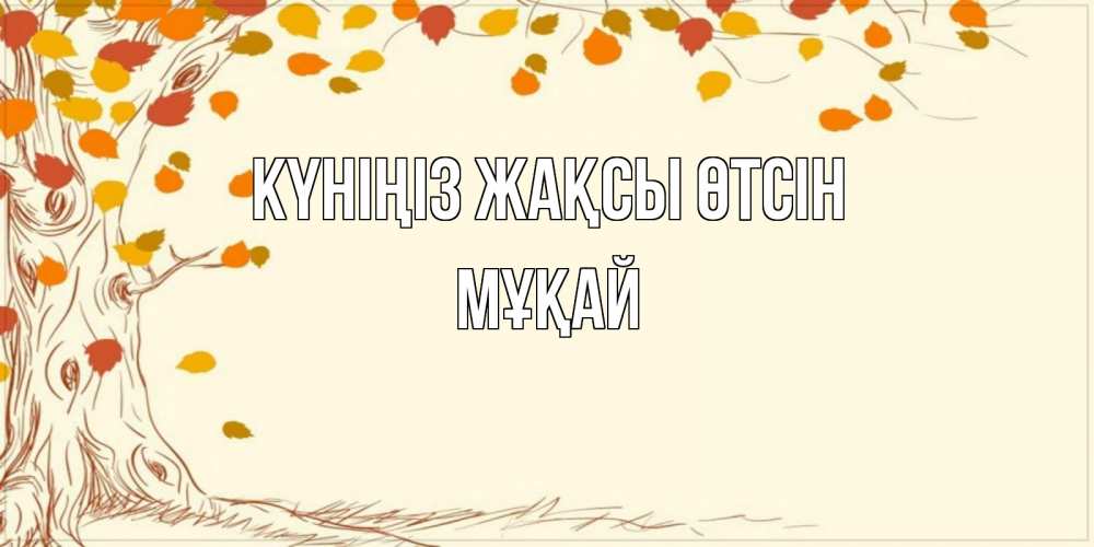 Күн сайын ашық хат с именем, Мұқай Күніңіз жақсы өтсін осенний листопад Онлайн тегін жүктеп алу тілектері бар керемет карта 