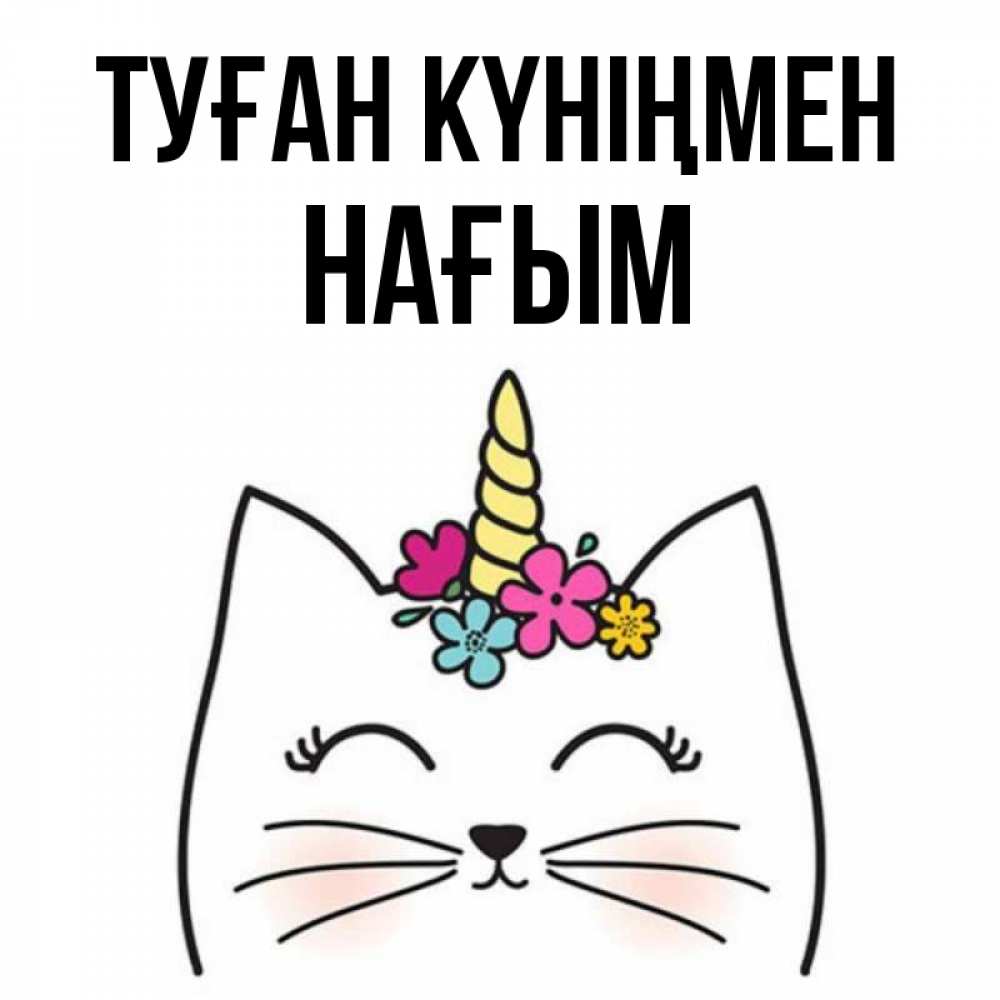 Күн сайын ашық хат с именем, НАҒЫМ Туған күніңмен милый кот с одним рожком Онлайн тегін жүктеп алу тілектері бар керемет карта 