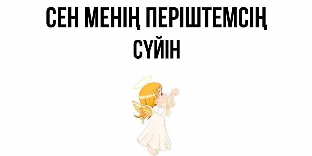 Күн сайын ашық хат с именем, СҮЙІН Сен менің періштемсің ангел, девочка Онлайн тегін жүктеп алу тілектері бар керемет карта 