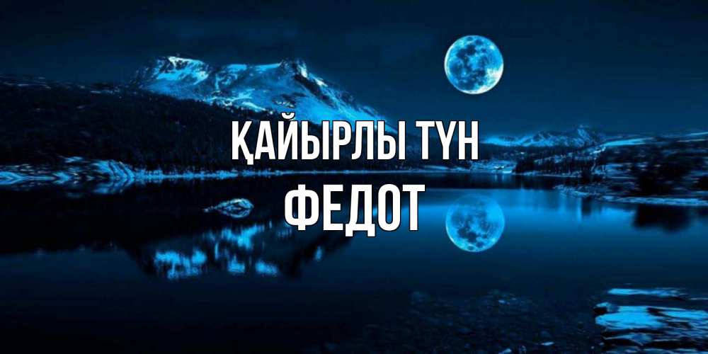 Күн сайын ашық хат с именем, Федот Қайырлы түн луна, озеро, горы Онлайн тегін жүктеп алу тілектері бар керемет карта 