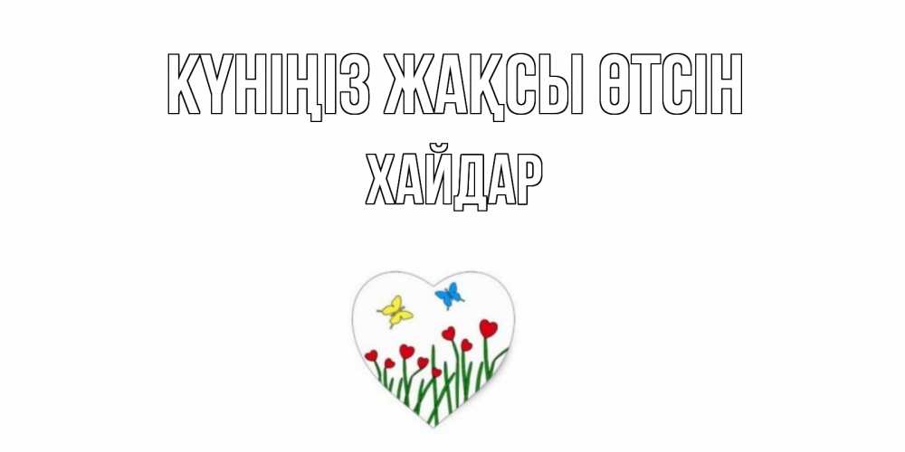 Күн сайын ашық хат с именем, ХАЙДАР Күніңіз жақсы өтсін позитив Онлайн тегін жүктеп алу тілектері бар керемет карта 