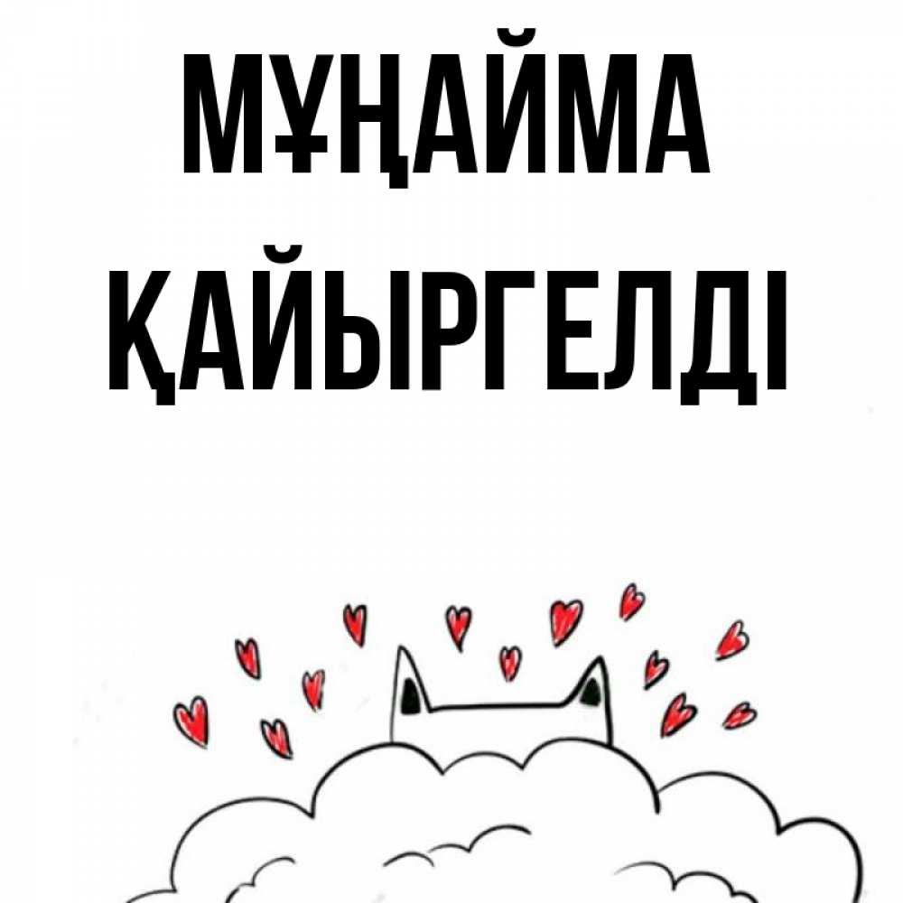 Күн сайын ашық хат с именем, Қайыргелді Мұңайма облако и ушки котика с сердечками Онлайн тегін жүктеп алу тілектері бар керемет карта 