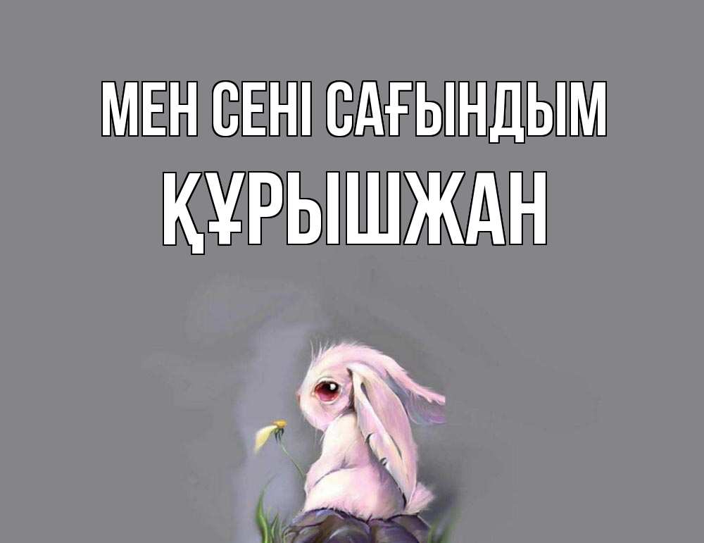 Күн сайын ашық хат с именем, ҚҰРЫШЖАН Мен сені сағындым заяц Онлайн тегін жүктеп алу тілектері бар керемет карта 