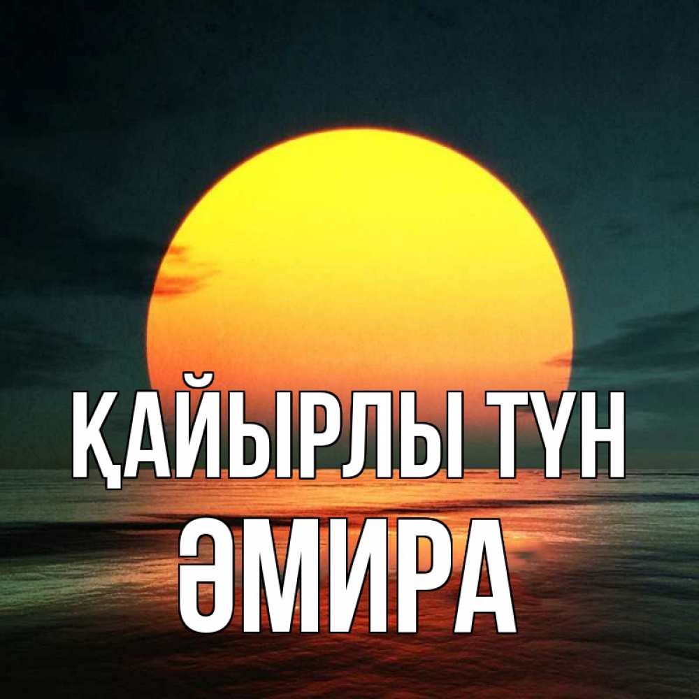 Күн сайын ашық хат с именем, ӘМИРА Қайырлы түн огромный диск солнц Онлайн тегін жүктеп алу тілектері бар керемет карта 
