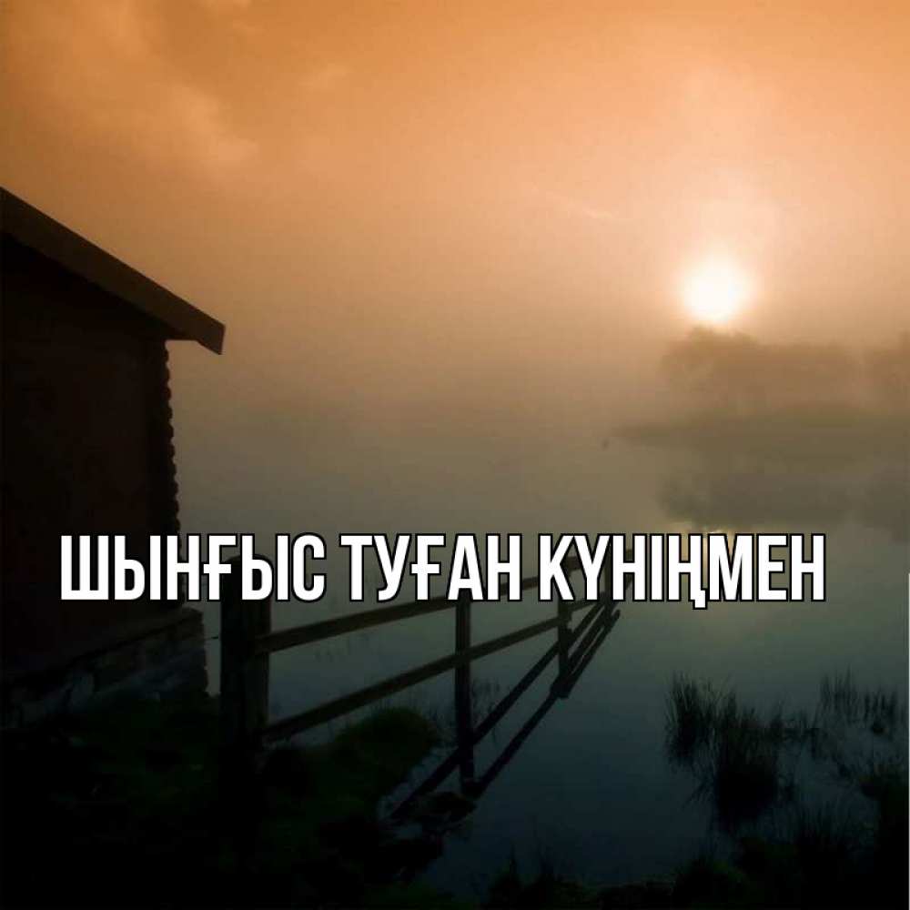 Картинка  с именем , ШЫНҒЫС! ТУҒАН КҮНІҢМЕН!