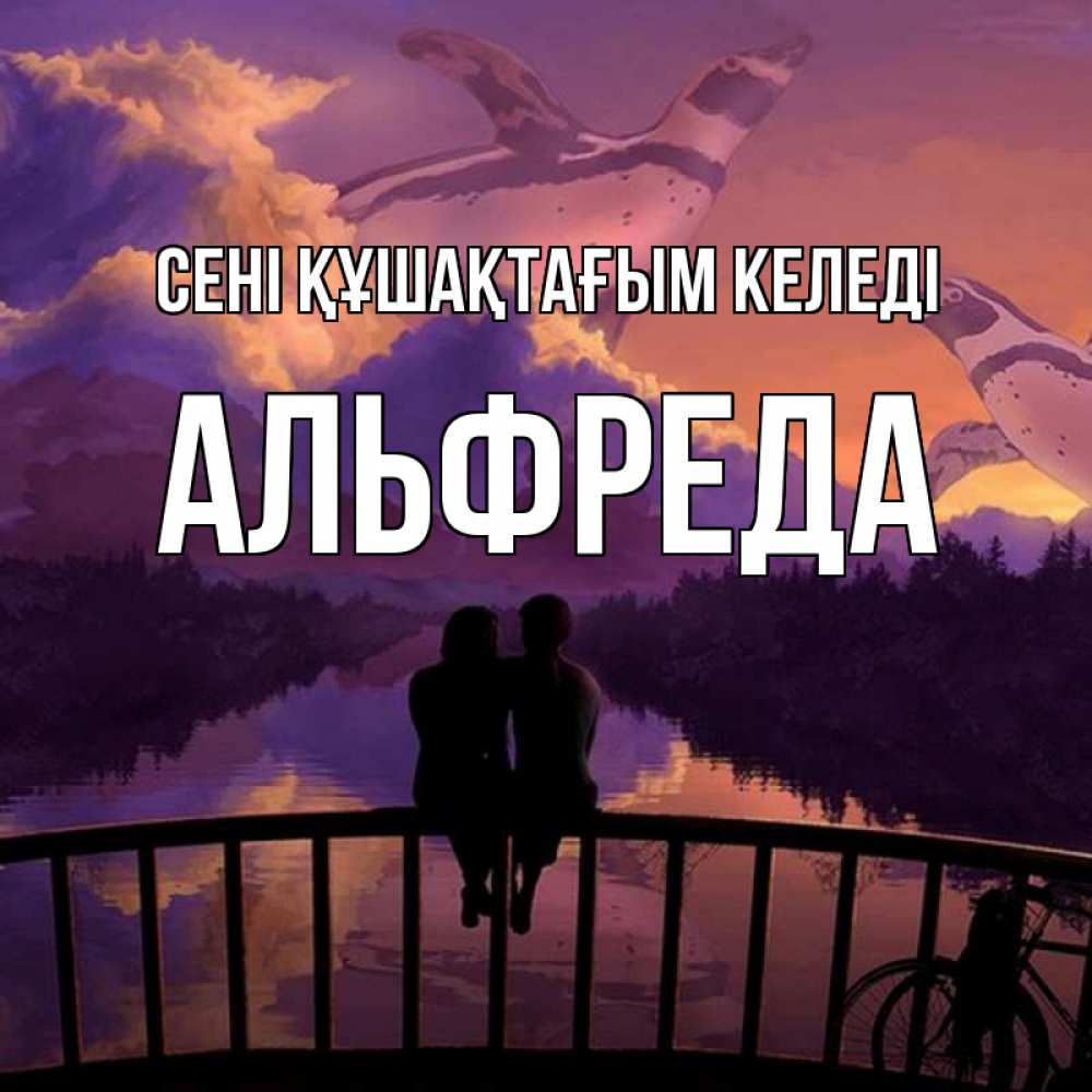 Күн сайын ашық хат с именем, Альфреда сені құшақтағым келеді парочка сидит на мосте или на набережной Онлайн тегін жүктеп алу тілектері бар керемет карта 