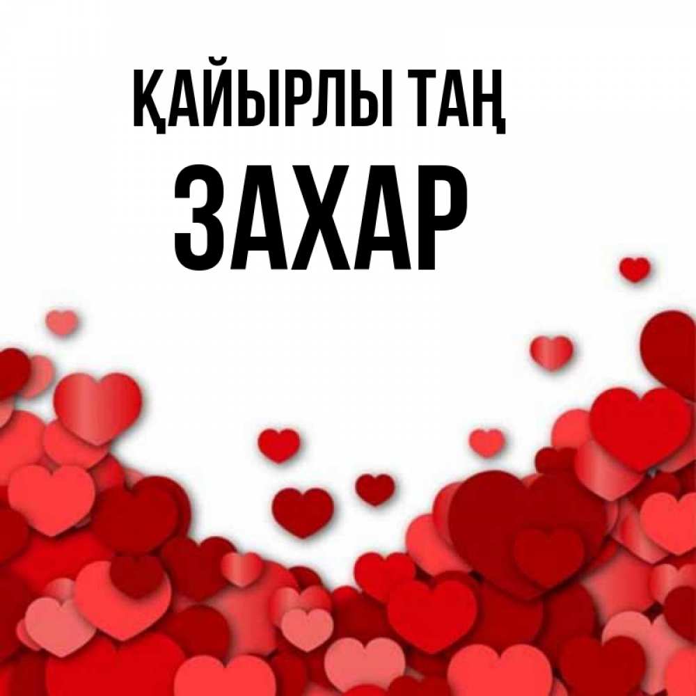 Күн сайын ашық хат с именем, Захар Қайырлы таң хорошего настроения Онлайн тегін жүктеп алу тілектері бар керемет карта 