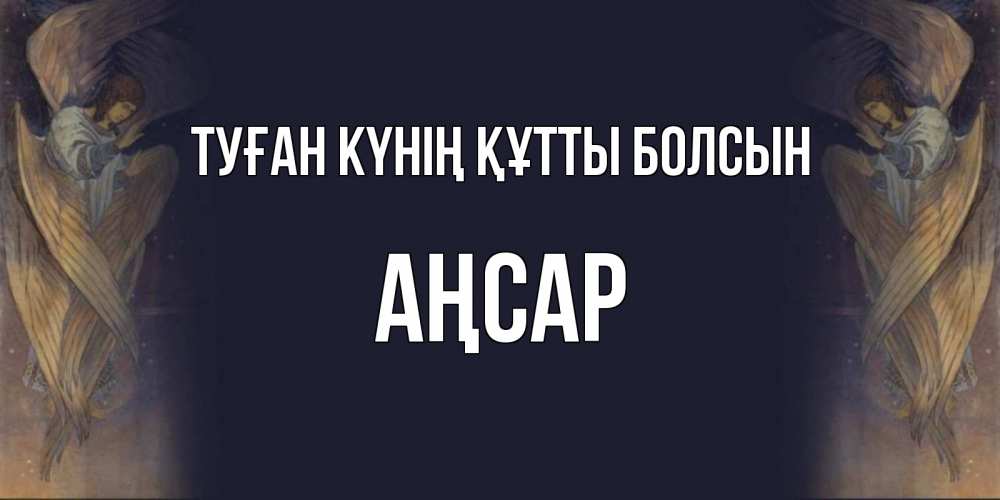 Күн сайын ашық хат с именем, Аңсар Туған күнің құтты болсын день ангела Онлайн тегін жүктеп алу тілектері бар керемет карта 
