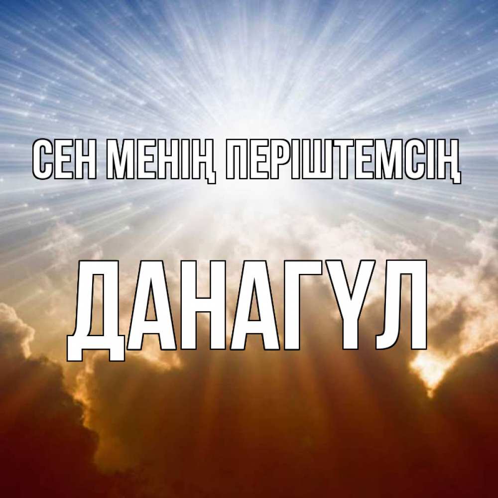 Күн сайын ашық хат с именем, ДАНАГҮЛ Сен менің періштемсің ангельский свет на небе Онлайн тегін жүктеп алу тілектері бар керемет карта 