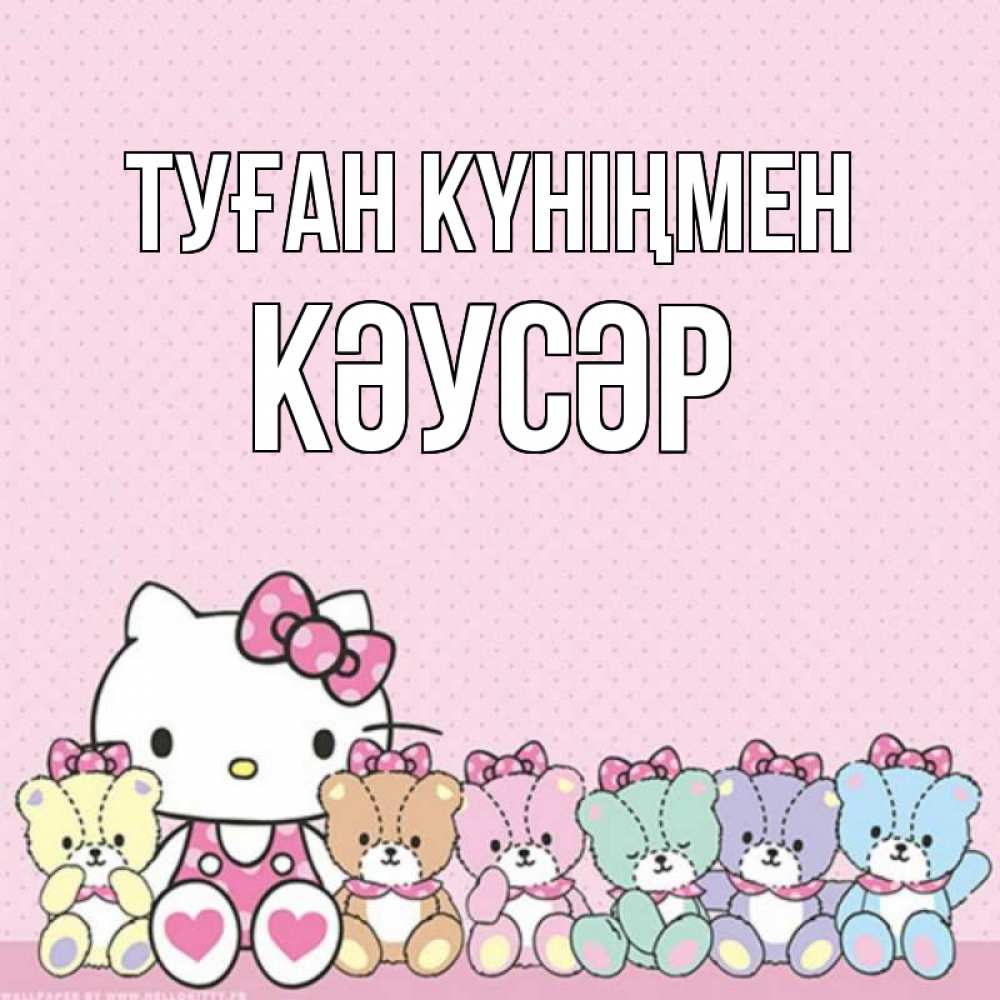 Күн сайын ашық хат с именем, КӘУСӘР Туған күніңмен Мишки Онлайн тегін жүктеп алу тілектері бар керемет карта 
