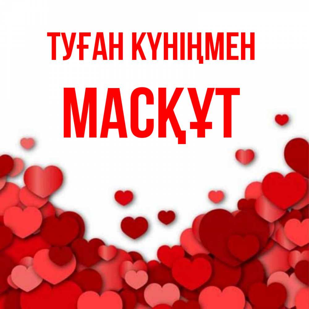Күн сайын ашық хат с именем, МАСҚҰТ Туған күніңмен много красных сердечек о любви Онлайн тегін жүктеп алу тілектері бар керемет карта 