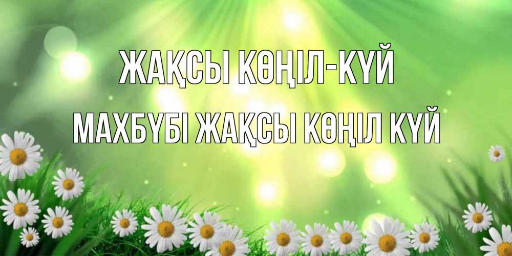Күн сайын ашық хат с именем, МАХБҮБІ Жақсы көңіл күй открытка с ромашками и солнечными лучами Онлайн тегін жүктеп алу тілектері бар керемет карта 