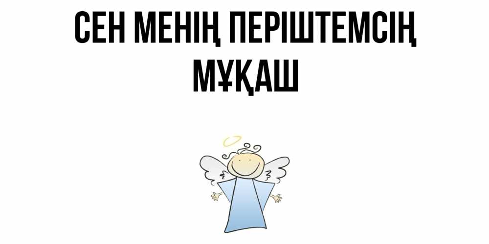 Күн сайын ашық хат с именем, Мұқаш Сен менің періштемсің ангел Онлайн тегін жүктеп алу тілектері бар керемет карта 