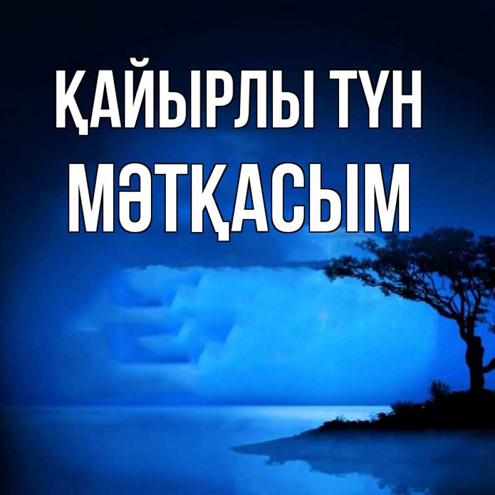 Күн сайын ашық хат с именем, МӘТҚАСЫМ Қайырлы түн ночное побережье Онлайн тегін жүктеп алу тілектері бар керемет карта 