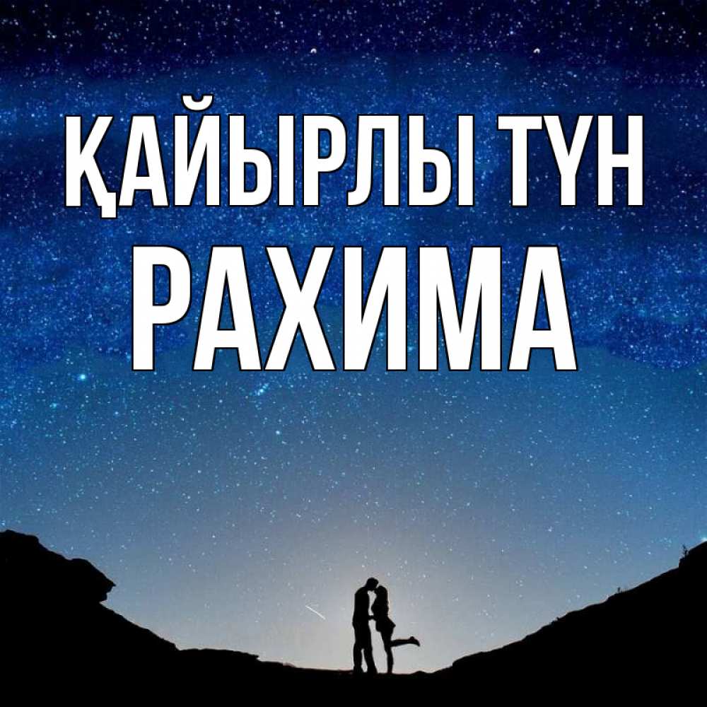 Күн сайын ашық хат с именем, РАХИМА Қайырлы түн звездное небо и люди Онлайн тегін жүктеп алу тілектері бар керемет карта 