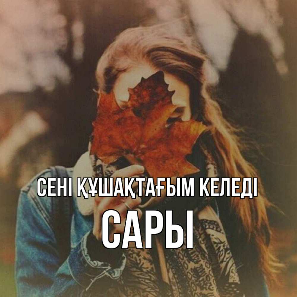 Күн сайын ашық хат с именем, САРЫ сені құшақтағым келеді осеннее настроение и рыжая Онлайн тегін жүктеп алу тілектері бар керемет карта 