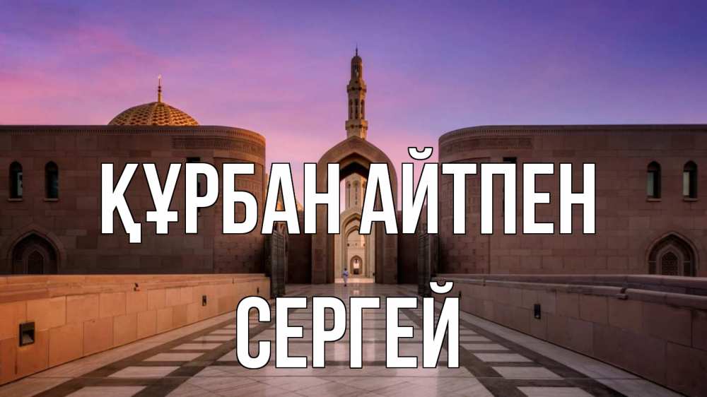 Күн сайын ашық хат с именем, Сергей Құрбан айтпен мечеть Онлайн тегін жүктеп алу тілектері бар керемет карта 