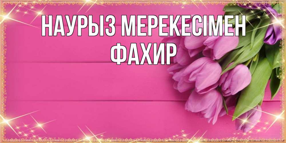 Күн сайын ашық хат с именем, ФАХИР Наурыз мерекесімен открытка для фотошопа с подписью Онлайн тегін жүктеп алу тілектері бар керемет карта 
