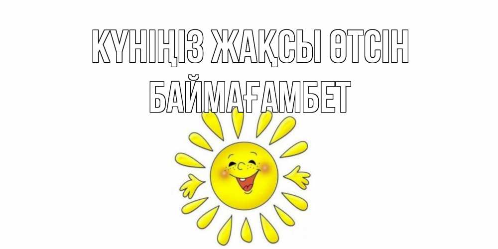Күн сайын ашық хат с именем, Баймағамбет Күніңіз жақсы өтсін открытка на каждый день Онлайн тегін жүктеп алу тілектері бар керемет карта 