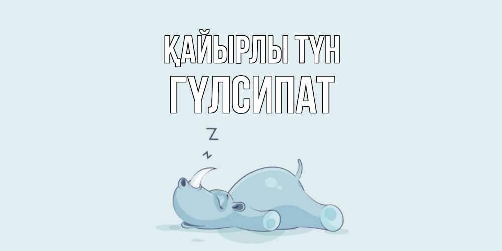 Күн сайын ашық хат с именем, ГҮЛСИПАТ Қайырлы түн сладких снов с носорогом Онлайн тегін жүктеп алу тілектері бар керемет карта 