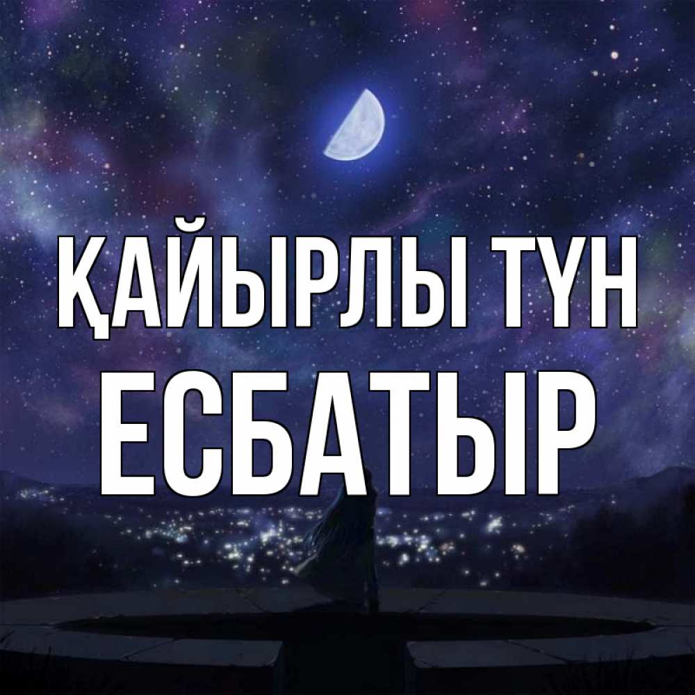 Күн сайын ашық хат с именем, Есбатыр Қайырлы түн набережная Онлайн тегін жүктеп алу тілектері бар керемет карта 