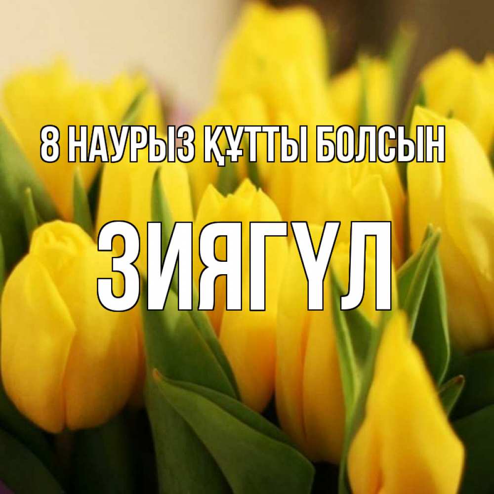 Күн сайын ашық хат с именем, ЗИЯГҮЛ 8 наурыз құтты болсын цветы Онлайн тегін жүктеп алу тілектері бар керемет карта 