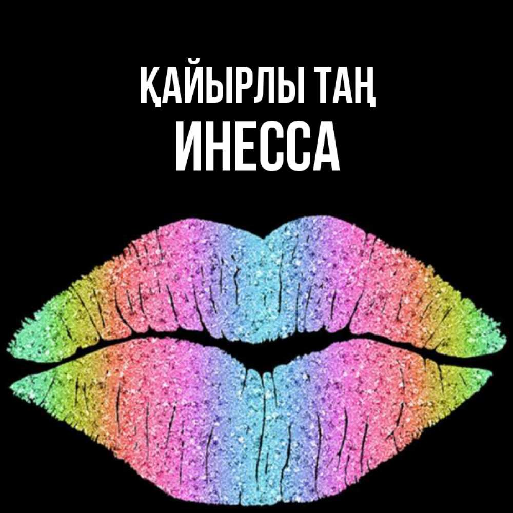 Күн сайын ашық хат с именем, Инесса Қайырлы таң радужные губы Онлайн тегін жүктеп алу тілектері бар керемет карта 