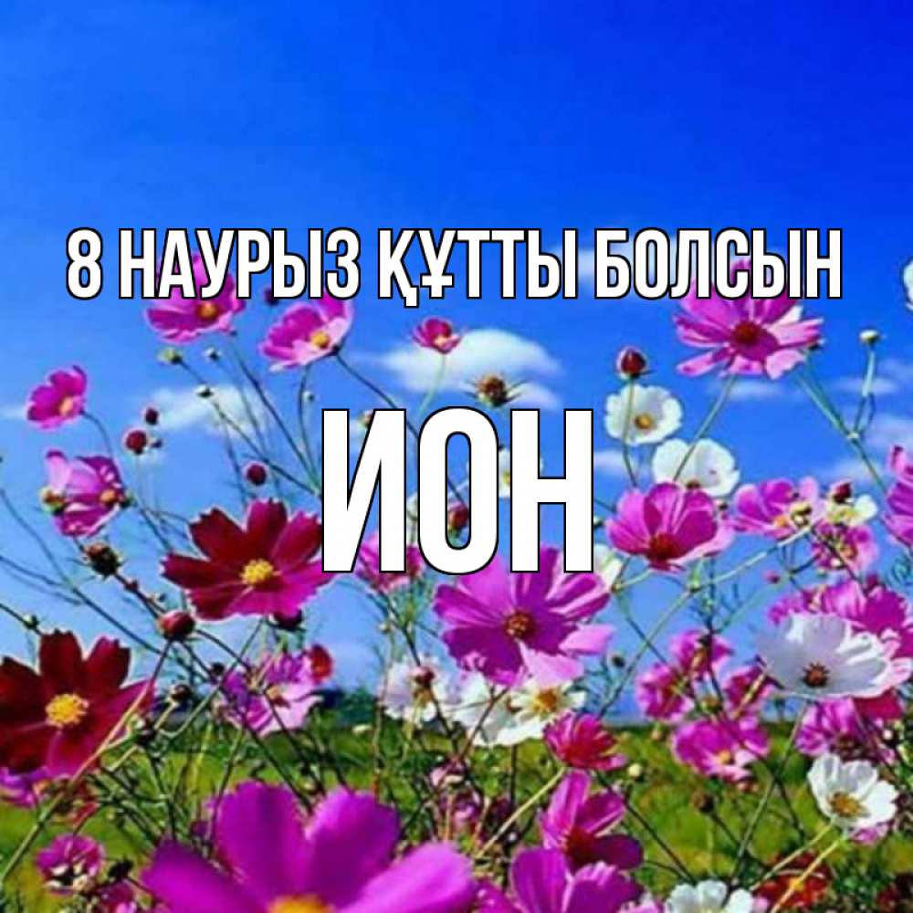 Күн сайын ашық хат с именем, Ион 8 наурыз құтты болсын цветы Онлайн тегін жүктеп алу тілектері бар керемет карта 