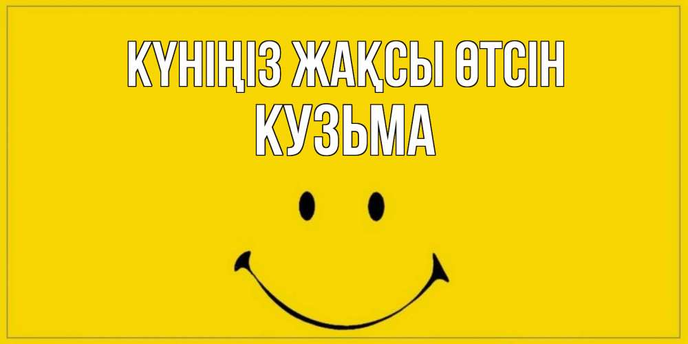 Күн сайын ашық хат с именем, Кузьма Күніңіз жақсы өтсін улыбка Онлайн тегін жүктеп алу тілектері бар керемет карта 