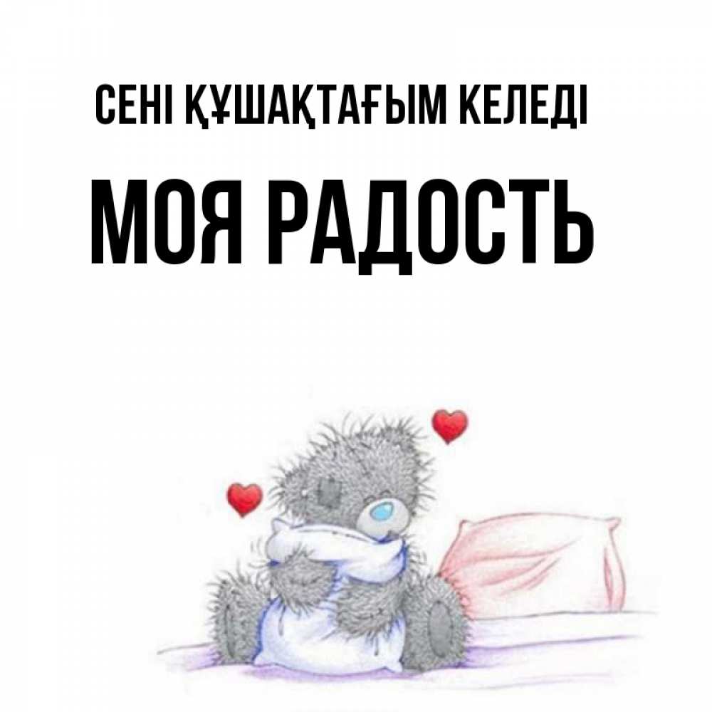 Күн сайын ашық хат с именем, Моя-радость сені құшақтағым келеді сердечки мишка Тедди и кроватка Онлайн тегін жүктеп алу тілектері бар керемет карта 