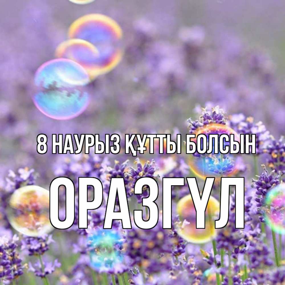 Күн сайын ашық хат с именем, ОРАЗГҮЛ 8 наурыз құтты болсын цветы Онлайн тегін жүктеп алу тілектері бар керемет карта 