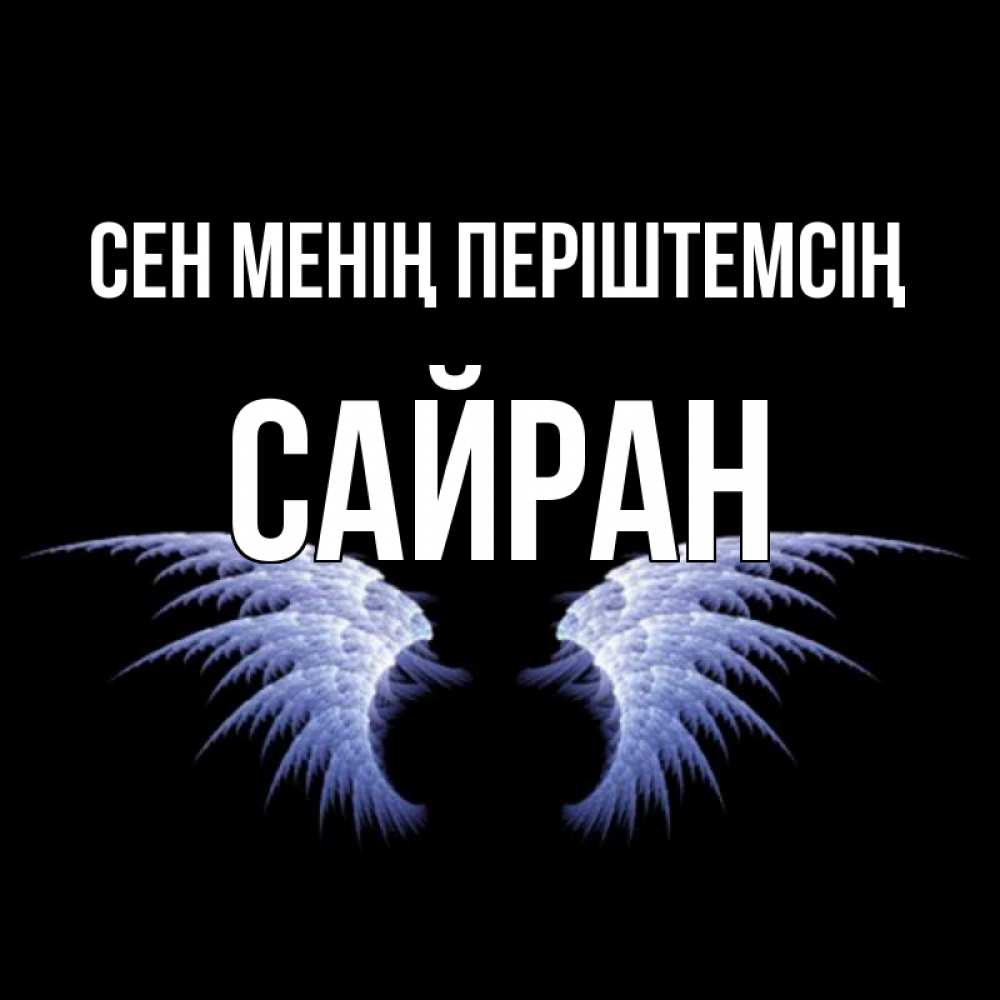 Күн сайын ашық хат с именем, САЙРАН Сен менің періштемсің ангельские крылья на черном фоне Онлайн тегін жүктеп алу тілектері бар керемет карта 