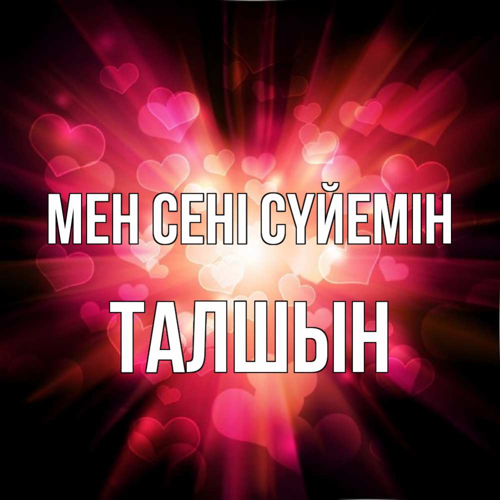 Күн сайын ашық хат с именем, ТАЛШЫН Мен сені сүйемін рамочка 1 Онлайн тегін жүктеп алу тілектері бар керемет карта 
