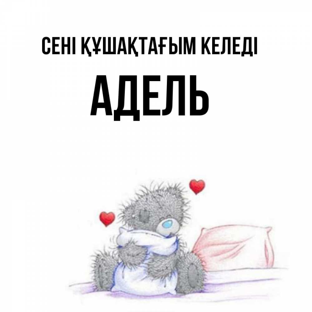 Күн сайын ашық хат с именем, Адель сені құшақтағым келеді сердечки мишка Тедди и кроватка Онлайн тегін жүктеп алу тілектері бар керемет карта 