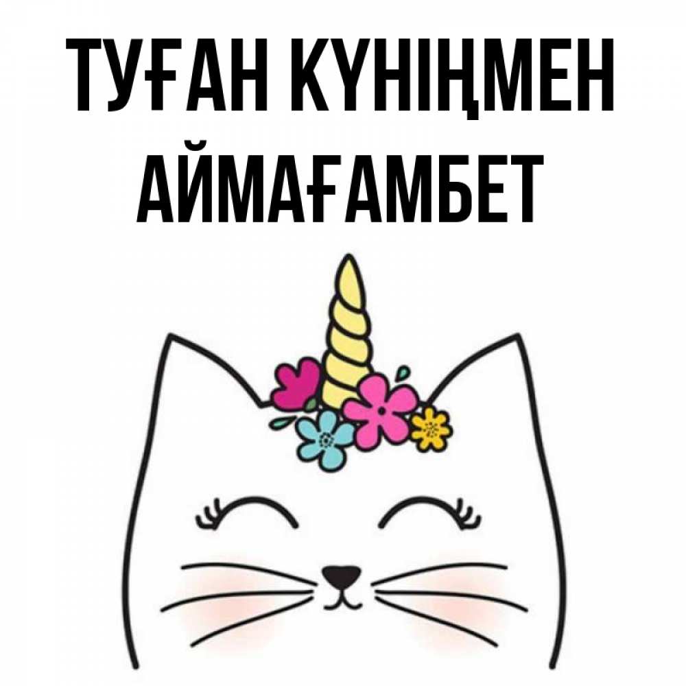 Күн сайын ашық хат с именем, Аймағамбет Туған күніңмен милый кот с одним рожком Онлайн тегін жүктеп алу тілектері бар керемет карта 
