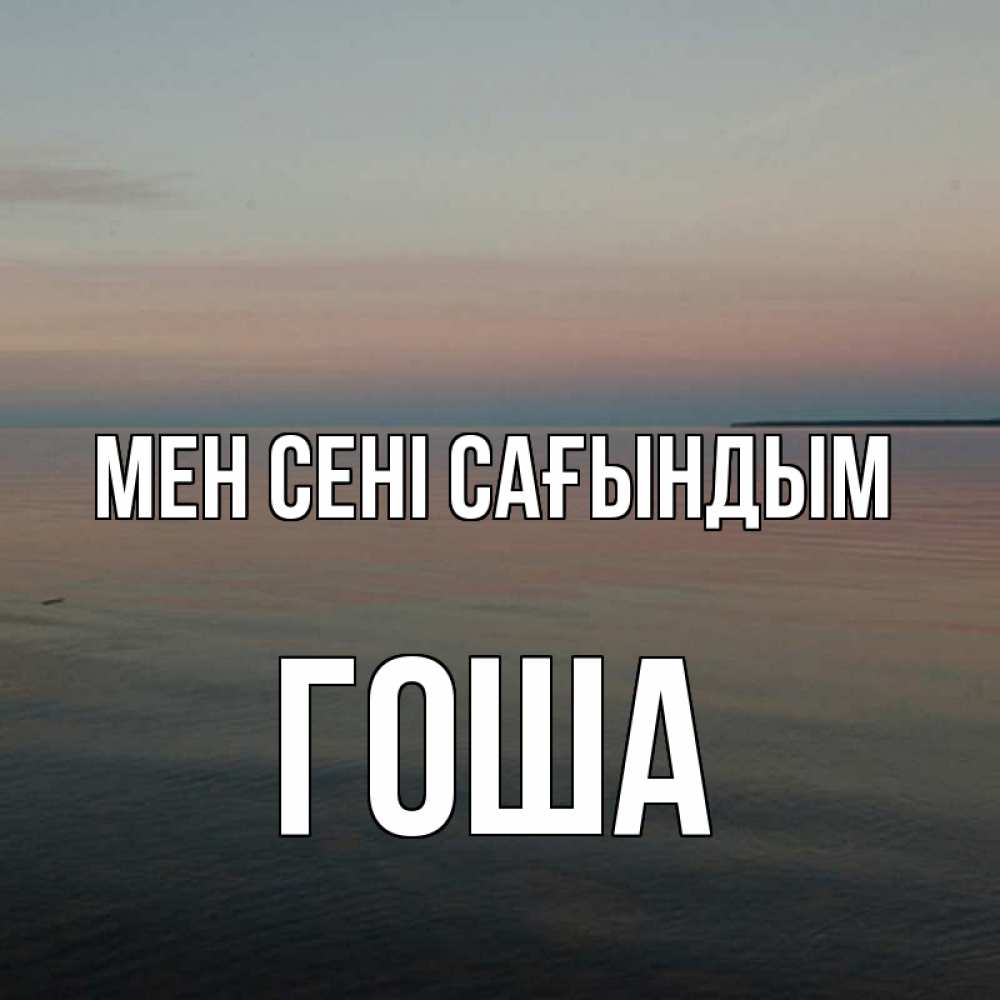 Күн сайын ашық хат с именем, Гоша Мен сені сағындым пусто Онлайн тегін жүктеп алу тілектері бар керемет карта 