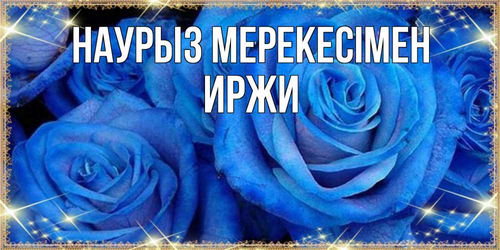 Күн сайын ашық хат с именем, Иржи Наурыз мерекесімен как поздравить женщину на праздник весны наурыз. Конечно же нужно подарить ей открытку с нашего сайта Онлайн тегін жүктеп алу тілектері бар керемет карта 