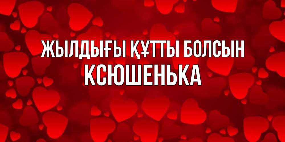 Күн сайын ашық хат с именем, Ксюшенька Жылдығы құтты болсын прекрасные сердечки на открытке с красным фоном Онлайн тегін жүктеп алу тілектері бар керемет карта 